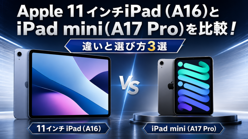 Apple 11インチiPad (A16)とiPad mini(A17 Pro)を比較!違いと選び方3選